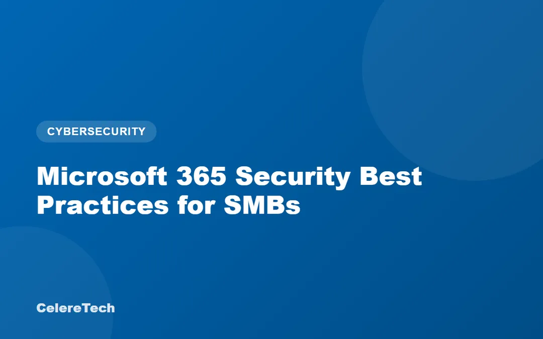 CelereTech blog cover: Microsoft 365 Security Best Practices for SMBs